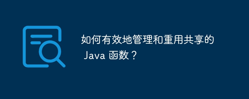 如何编写可重用且可扩展的 java 函数？