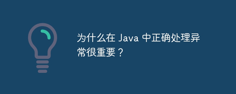 为什么在 Java 中正确处理异常很重要？（很重要.正确处理.异常.Java...）