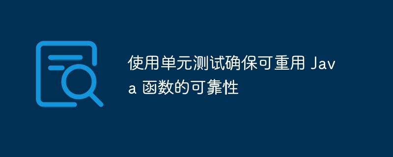 使用单元测试确保可重用 Java 函数的可靠性（重用.可靠性.函数.单元测试.确保...）