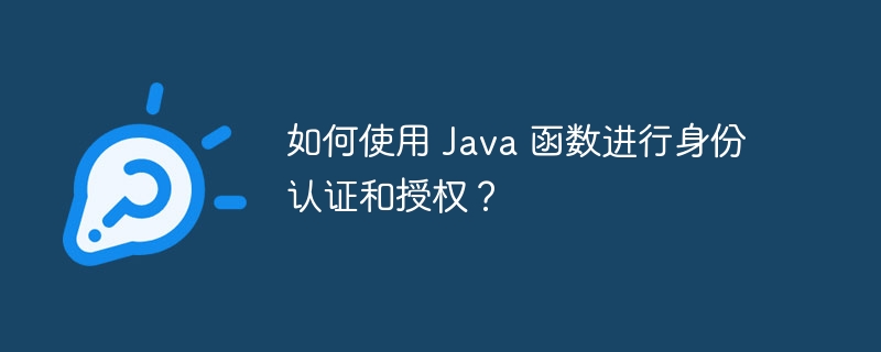 如何使用 Java 函数进行身份认证和授权？（如何使用.函数.身份认证.授权.Java...）