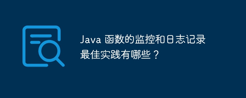 Java 函数的监控和日志记录最佳实践有哪些？（函数.监控.实践.记录.有哪些...）
