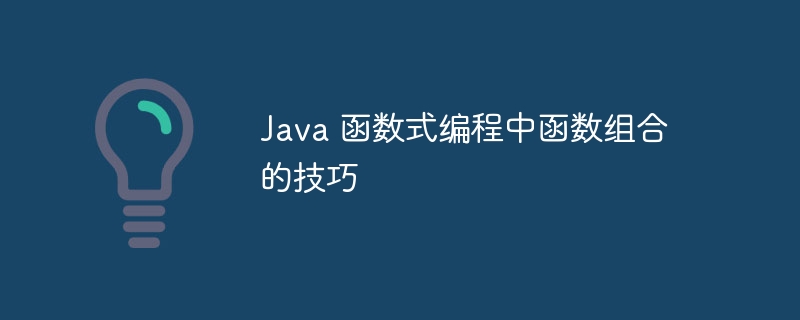 Java 函数式编程中函数组合的技巧（函数.组合.编程.技巧.Java...）