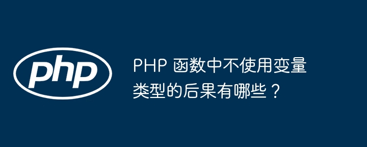 PHP 函数中不使用变量类型的后果有哪些？（中不.变量.函数.后果.类型...）