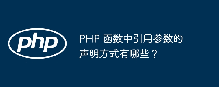 PHP 函数中引用参数的声明方式有哪些？（函数.引用.声明.参数.方式...）