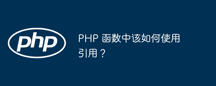 PHP 函数中该如何使用引用？（该如何.函数.引用.PHP...）