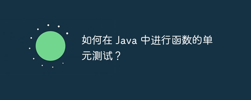 如何在 Java 中进行函数的单元测试？（函数.单元测试.如何在.Java...）