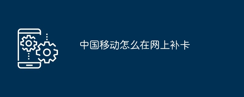 中国移动怎么在网上补卡