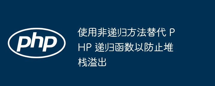 使用非递归方法替代 PHP 递归函数以防止堆栈溢出（递归.堆栈.溢出.函数.方法...）