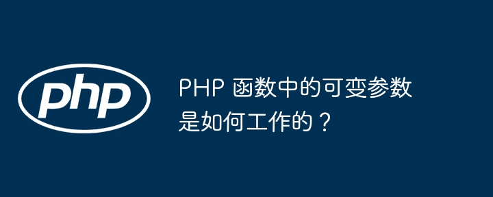 PHP 函数中的可变参数是如何工作的？（可变.函数.参数.工作.PHP...）