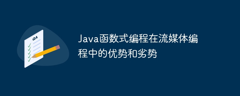 Java函数式编程在流媒体编程中的优势和劣势（编程.流媒体.劣势.函数.优势...）