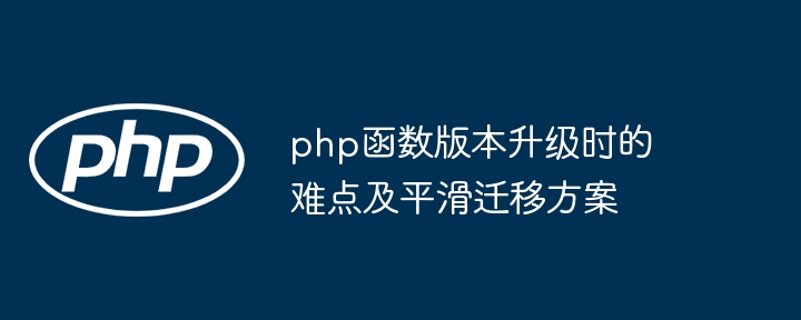 php函数版本升级时的难点及平滑迁移方案（平滑.迁移.难点.函数.版本...）