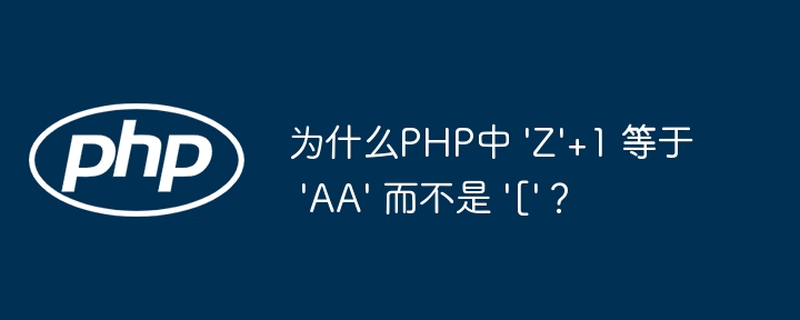 为什么PHP中 \'Z\'+1 等于 \'AA\' 而不是 \'[\'？（而不是.等于.PHP.AA...）