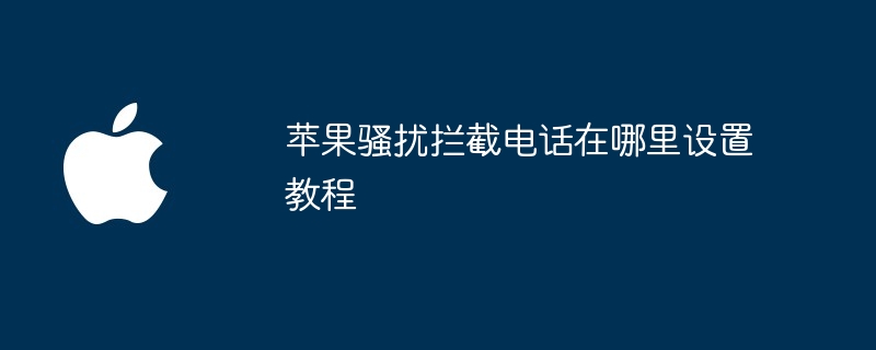苹果骚扰拦截电话在哪里设置教程