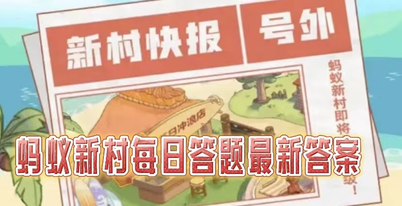 蚂蚁新村2025.3.7今日答案是什么-蚂蚁新村小课堂今天最新问题答案分享（新村.蚂蚁.答案.课堂.今日...）