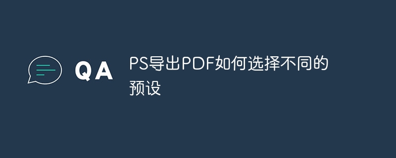PS导出PDF如何选择不同的预设（预设.导出.如何选择.PS.PDF...）