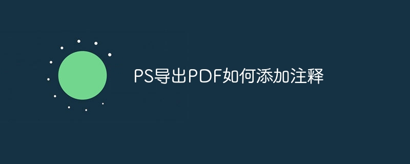PS导出PDF如何添加注释（导出.注释.添加.PS.PDF...）