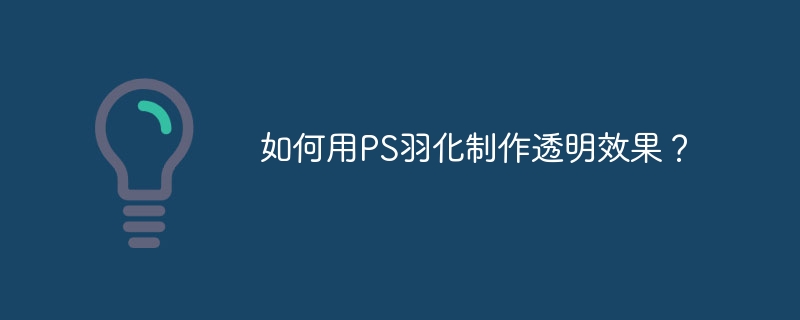 如何用PS羽化制作透明效果？