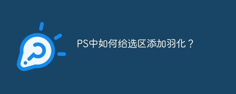PS中如何给选区添加羽化？