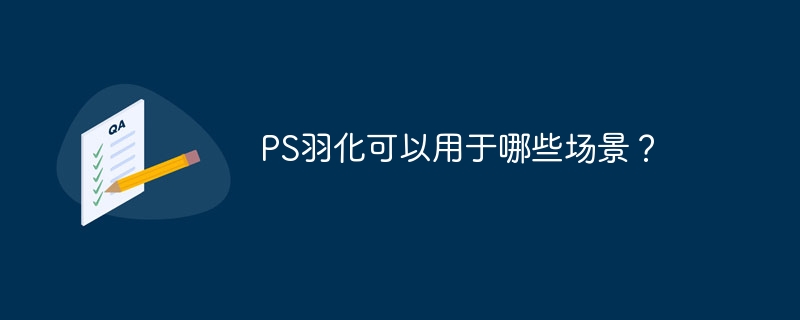 PS羽化可以用于哪些场景？