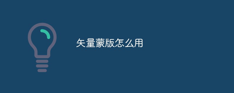 矢量蒙版怎么用（矢量...）
