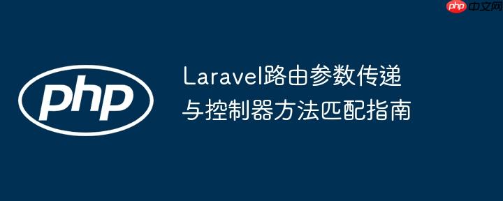 Laravel路由参数传递与控制器方法匹配指南（路由.匹配.控制器.传递.参数...）
