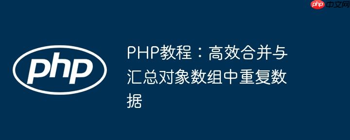 PHP教程：高效合并与汇总对象数组中重复数据（高效.并与.汇总.组中.重复...）